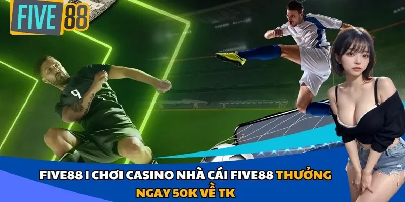 Những điều bạn cần biết về sân chơi FIVE88